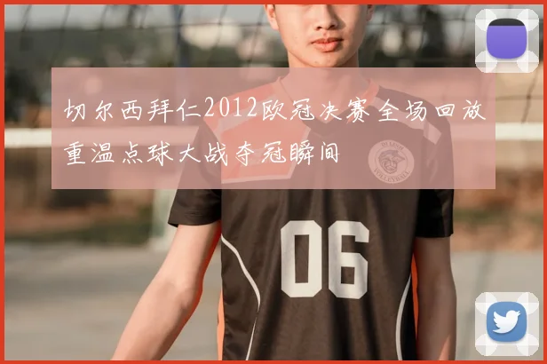 切尔西拜仁2012欧冠决赛全场回放重温点球大战夺冠瞬间
